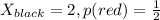 X_{black} = 2, p(red) =\frac{1}{2}