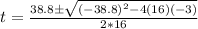 t = \frac{38.8 \pm \sqrt{(-38.8)^2 -4(16)(-3)}}{2*16}
