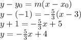 y-y_0=m(x-x_0)\\y-(-1)=-\frac{5}{3} (x-3)\\y+1=-\frac{5}{3} x+5\\y=-\frac{5}{3} x+4