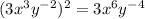 (3x^{3} y^{-2} )^{2}=3x^{6}y^{-4}