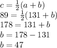 c=\frac{1}{2}(a+b)\\ 89=\frac{1}{2}(131+b)\\ 178=131+b\\b=178-131\\b=47