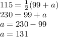 115=\frac{1}{2}(99+a)\\ 230=99+a\\a=230-99\\a=131