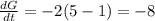 \frac{dG}{dt}=-2(5-1)=-8