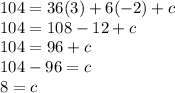 104=36(3)+6(-2)+c\\104=108-12+c\\104=96+c\\104-96=c\\8=c