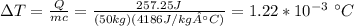 \Delta T=\frac{Q}{mc}=\frac{257.25J}{(50kg)(4186J/kg°C)}=1.22*10^{-3}\ \°C