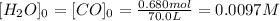 [H_2O]_0=[CO]_0=\frac{0.680mol}{70.0L}=0.0097M