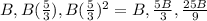 B, B(\frac{5}{3} ), B(\frac{5}{3} )^2=B,  \frac{5B}{3} ,  \frac{25B}{9}