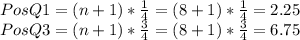 PosQ1 = (n+1)*\frac{1}{4}= (8+1)*\frac{1}{4}=2.25\\PosQ3 = (n+1)*\frac{3}{4}= (8+1)*\frac{3}{4}=6.75