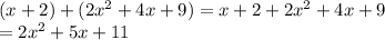 (x+2)+(2x^2+4x+9)=x+2+2x^2+4x+9\\=2x^2+5x+11
