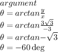 argument\\\theta = arctan \frac{y}{x} \\\theta = arctan \frac{3\sqrt{3} }{-3} \\\theta = arctan {-\sqrt{3} } \\\theta = -60 \deg