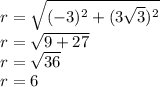 r = \sqrt{(-3)^{2}+(3\sqrt{3})^{2}  } \\r = \sqrt{9+27} \\r = \sqrt{36}\\ r = 6