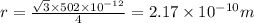 r = \frac{\sqrt{3} \times 502 \times 10^{-12}}{4}= 2.17 \times 10^{-10}m