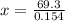 x = \frac{69.3}{0.154}