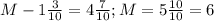 M - 1\frac{3}{10} = 4\frac{7}{10}; M = 5\frac{10}{10} = 6