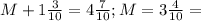 M + 1\frac{3}{10} = 4\frac{7}{10}; M = 3\frac{4}{10} =