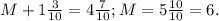 M + 1\frac{3}{10} = 4\frac{7}{10}; M = 5\frac{10}{10} = 6.