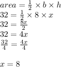 area =  \frac{1}{2}  \times b \times h \\ 32 =  \frac{1}{2} \times 8 \times  x \\ 32 =  \frac{8x}{2}   \\ 32 = 4x \\  \frac{32}{4}  =  \frac{4x}{4}  \\  \\x = 8