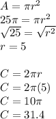 A = \pi r^2\\25\pi = \pi r^2\\\sqrt{25} = \sqrt{r^2} \\r=5\\\\C=2\pi r\\C=2\pi (5)\\C= 10\pi \\C= 31.4