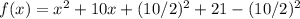 f(x) = x^2 +10x + (10/2)^2 +21 -(10/2)^2
