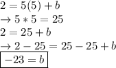 2=5(5)+b\\\rightarrow5*5 =25\\2=25+b\\\rightarrow 2-25=25-25+b\\\boxed{-23=b}