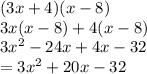 (3x + 4)(x - 8) \\ 3x(x - 8) + 4(x - 8) \\ 3 {x}^{2}  - 24x + 4x - 32 \\  = 3 {x}^{2}  + 20x - 32