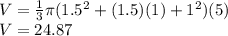 V = \frac{1}{3} \pi (1.5^{2} + (1.5)(1) + 1^{2}) (5)\\V = 24.87