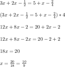 3x+2x-\frac{1}{2}=5+x-\frac{2}{4}\\\\(3x+2x-\frac{1}{2}=5+x-\frac{2}{4})*4\\\\12x+8x-2=20+2x-2\\\\12x+8x-2x=20-2+2\\\\18x=20\\\\x=\frac{20}{18}=\frac{10}{9}