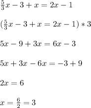 \frac{5}{3}x-3+x=2x-1\\\\(\frac{5}{3}x-3+x=2x-1)*3\\\\5x-9+3x=6x-3\\\\5x+3x-6x=-3+9\\\\2x=6\\\\x=\frac{6}{2}=3