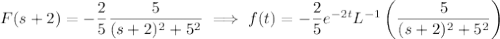 F(s+2)=-\dfrac25\dfrac5{(s+2)^2+5^2}\implies f(t)=-\dfrac25e^{-2t}L^{-1}\left(\dfrac5{(s+2)^2+5^2}\right)