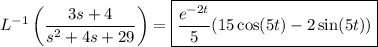 L^{-1}\left(\dfrac{3s+4}{s^2+4s+29}\right)=\boxed{\dfrac{e^{-2t}}5(15\cos(5t)-2\sin(5t))}