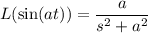 L(\sin(at))=\dfrac a{s^2+a^2}