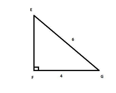 Right △EFG has its right angle at F, EG=6, and FG=4. What is the value of the trigonometric ratio of