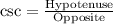 \csc=\frac{\text{Hypotenuse}}{\text{Opposite}}