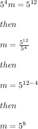 5^4m = 5^{12}\\\\then\\\\m = \frac{5^{12}}{5^4} \\\\then\\\\m =  5^{12-4} \\\\then\\\\m= 5^8\\\\