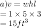 a)v = whl \\  = 1 \times 5 \times 3 \\  = 15 {ft}^{3}