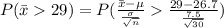 P(\bar x  29) = P(\frac{\bar x - \mu }{\frac{\sigma}{\sqrt{n}} }  \frac{29-26.7}{\frac{7.5}{\sqrt{30} } })