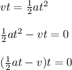 vt=\frac{1}{2}at^2\\\\\frac{1}{2}at^2-vt=0\\\\(\frac{1}{2}at-v)t=0