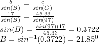\frac{b}{sin(B)} =\frac{c}{sin(C)} \\\frac{17}{sin(B)}=\frac{45.33}{sin(97)}  \\sin(B)=\frac{sin(97))17}{45.33}=0.3722\\B=sin^{-1}(0.3722)=21.85^0