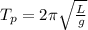T_p  =  2 \pi \sqrt{\frac{L}{g} }