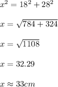 x^{2} =18^{2}+28^{2}\\\\ x=\sqrt{784+324}\\\\x=\sqrt{1108}\\\\x=32.29  \\\\x \approx 33cm