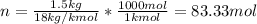 n=\frac{1.5kg}{18kg/kmol} *\frac{1000mol}{1kmol}=83.33mol