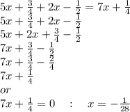 5x+\frac{3}{4}+2x-\frac{1}{2}=7x+\frac{1}{4}\\5x+\frac{3}{4}+2x-\frac{1}{2}\\5x+2x+\frac{3}{4}-\frac{1}{2}\\7x+\frac{3}{4}-\frac{1}{2}\\7x+\frac{3}{4}-\frac{2}{4}\\7x+\frac{1}{4}\\or\\7x+\frac{1}{4}=0\quad :\quad x=-\frac{1}{28}