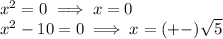 x^{2} =0 \implies x=0\\x^{2} -10=0 \implies x=(+-)\sqrt{5}