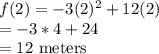 f (2) = -3(2)^2 + 12(2)\\=-3*4+24\\=12$ meters