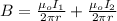 B = \frac{\mu _oI_1}{2 \pi r} + \frac{\mu_oI_2}{2\pi r}