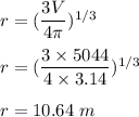 r=(\dfrac{3V}{4\pi })^{1/3}  \\\\r=(\dfrac{3\times 5044}{4\times 3.14 })^{1/3}  \\\\r=10.64\ m