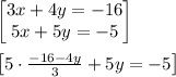 \begin{bmatrix}3x+4y=-16\\ 5x+5y=-5\end{bmatrix}\\\\\begin{bmatrix}5\cdot \frac{-16-4y}{3}+5y=-5\end{bmatrix}\\\\