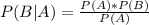 P(B|A) = \frac{P(A)*P(B)}{P(A)}