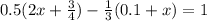 0.5(2x +  \frac{3}{4} ) -  \frac{1}{3} (0.1 + x) = 1