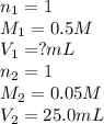 n_1=1\\M_1=0.5M\\V_1=?mL\\n_2=1\\M_2=0.05M\\V_2=25.0mL